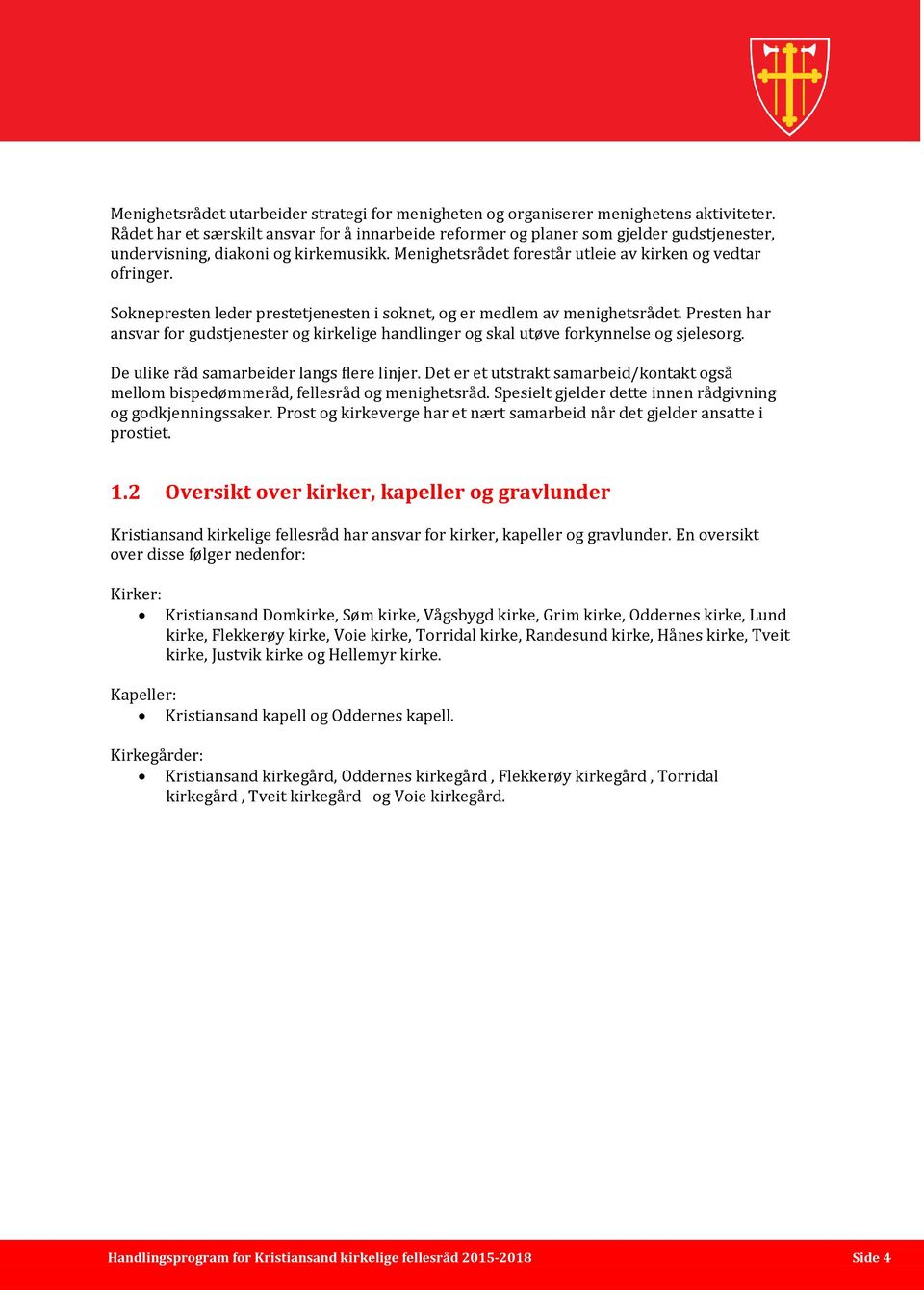 Soknepresten leder prestetjenesten i soknet, og er medlem av menighetsrådet. Presten har ansvar for gudstjenester og kirkelige handlinger og skal utøve forkynnelse og sjelesorg.