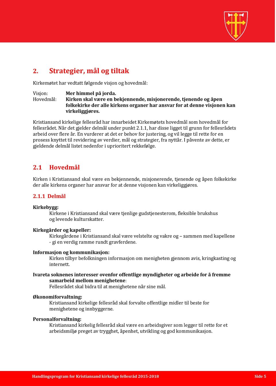 Kristiansand kirkelige fellesråd har innarbeidet Kirkemøtets hovedmål som hovedmål for fellesrådet. Når det gjelder delmål under punkt 2.1.