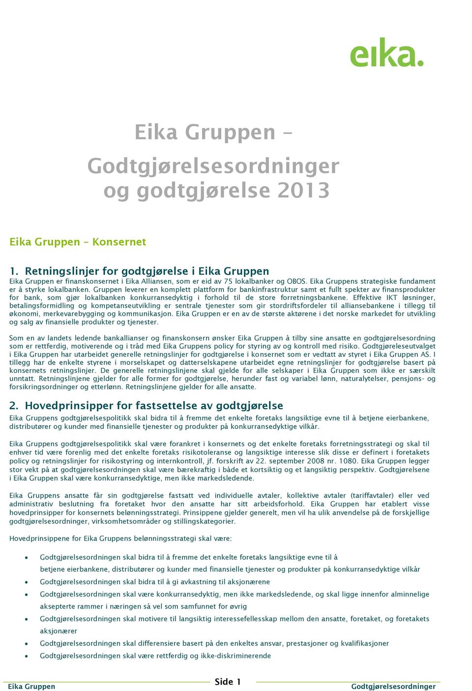 Effektive IKT løsninger, betalingsformidling og kompetanseutvikling er sentrale tjenester som gir stordriftsfordeler til alliansebankene i tillegg til økonomi, merkevarebygging og kommunikasjon.