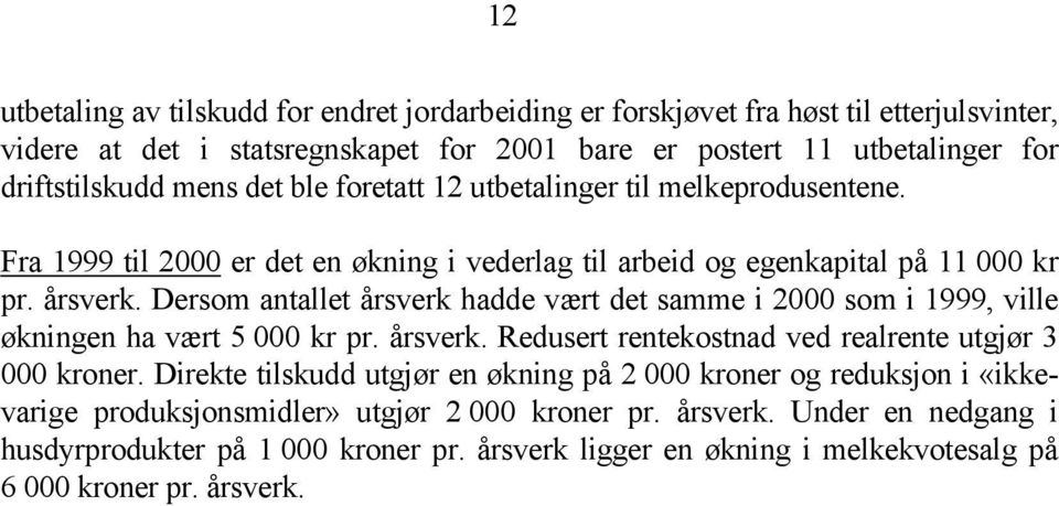 Dersom antallet årsverk hadde vært det samme i 2000 som i 1999, ville økningen ha vært 5 000 kr pr. årsverk. Redusert rentekostnad ved realrente utgjør 3 000 kroner.