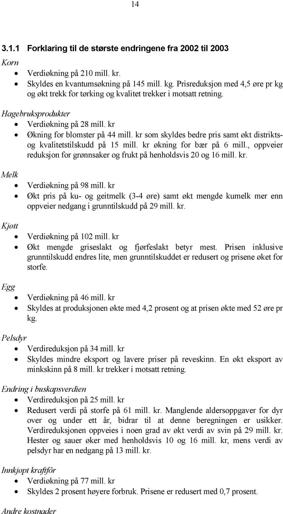 kr som skyldes bedre pris samt økt distriktsog kvalitetstilskudd på 15 mill. kr økning for bær på 6 mill., oppveier reduksjon for grønnsaker og frukt på henholdsvis 20 og 16 mill. kr. Melk Verdiøkning på 98 mill.