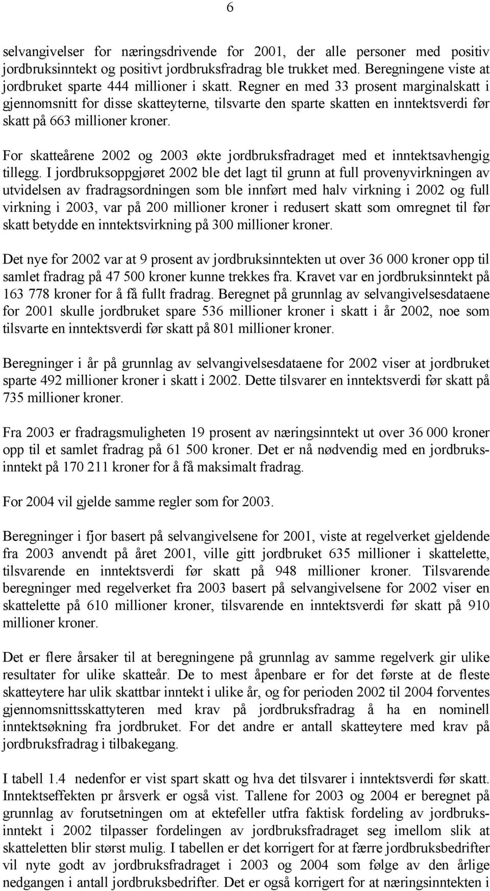 Regner en med 33 prosent marginalskatt i gjennomsnitt for disse skatteyterne, tilsvarte den sparte skatten en inntektsverdi før skatt på 663 millioner kroner.