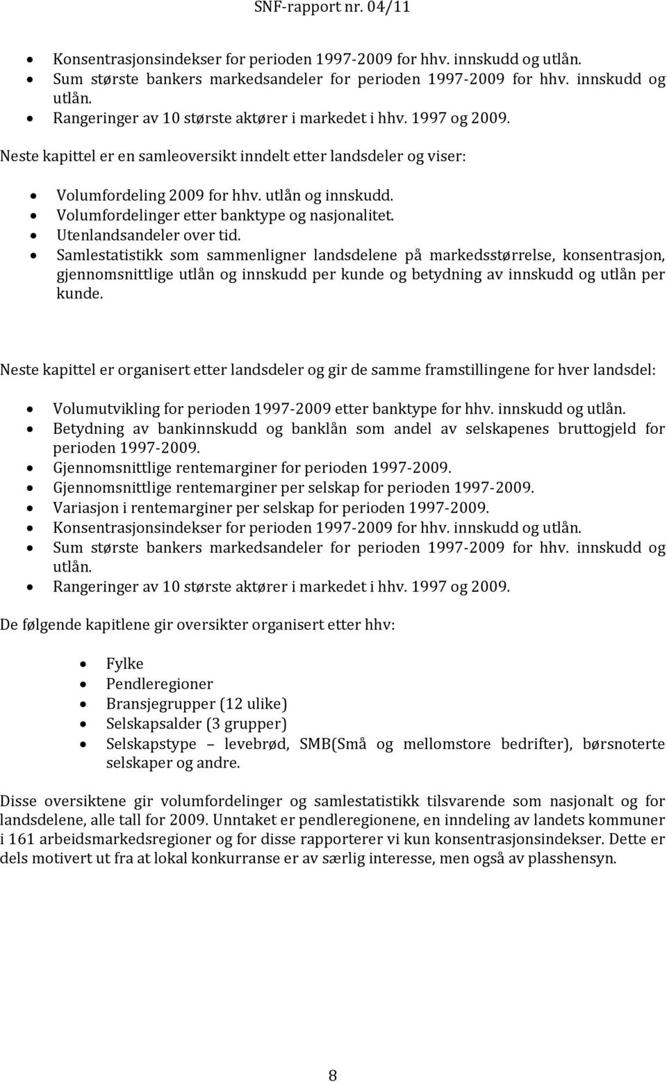 Utenlandsandeler over tid. Samlestatistikk som sammenligner landsdelene på markedsstørrelse, konsentrasjon, gjennomsnittlige utlån og innskudd per kunde og betydning av innskudd og utlån per kunde.