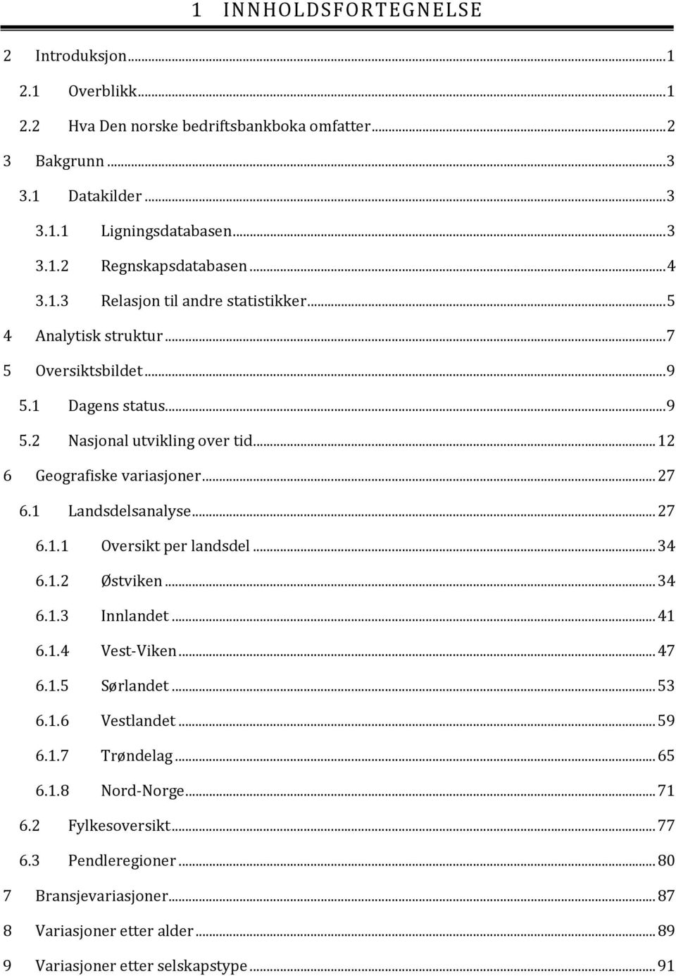 .. 27 6.1 Landsdelsanalyse... 27 6.1.1 Oversikt per landsdel... 34 6.1.2 Østviken... 34 6.1.3 Innlandet... 41 6.1.4 Vest Viken... 47 6.1.5 Sørlandet... 53 6.1.6 Vestlandet... 59 6.1.7 Trøndelag.