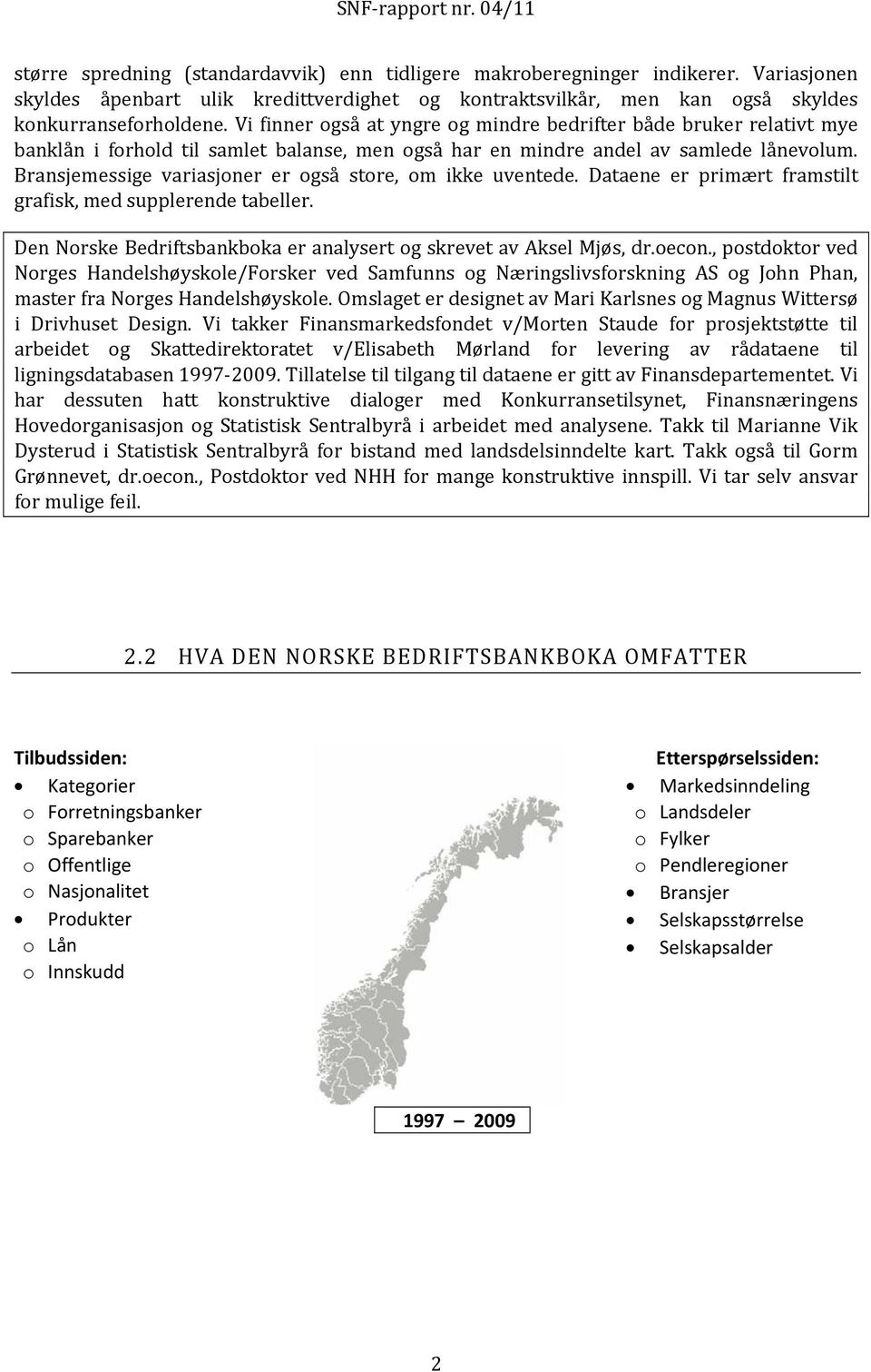 Bransjemessige variasjoner er også store, om ikke uventede. Dataene er primært framstilt grafisk, med supplerende tabeller. Den Norske Bedriftsbankboka er analysert og skrevet av Aksel Mjøs, dr.oecon.