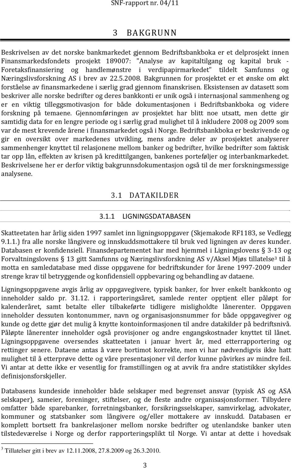 Bakgrunnen for prosjektet er et ønske om økt forståelse av finansmarkedene i særlig grad gjennom finanskrisen.