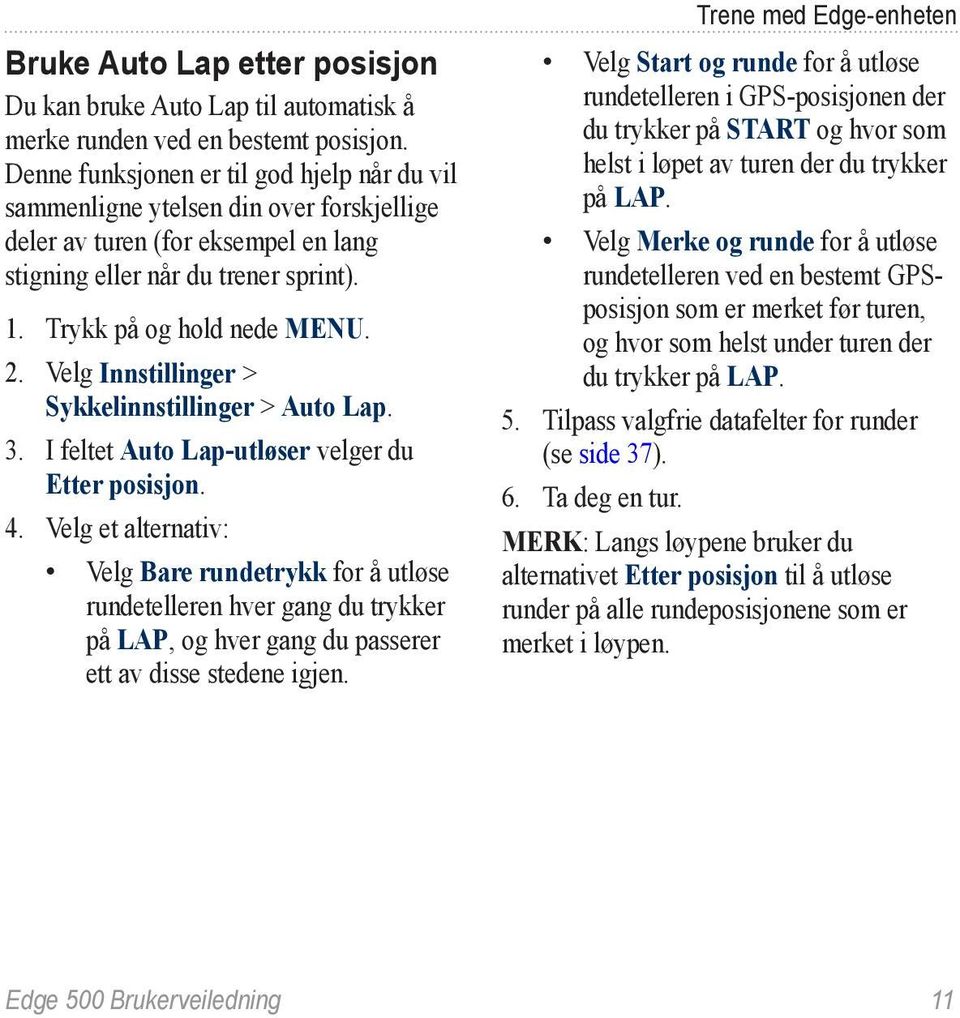 Velg Innstillinger > Sykkelinnstillinger > Auto Lap. 3. I feltet Auto Lap-utløser velger du Etter posisjon. 4.