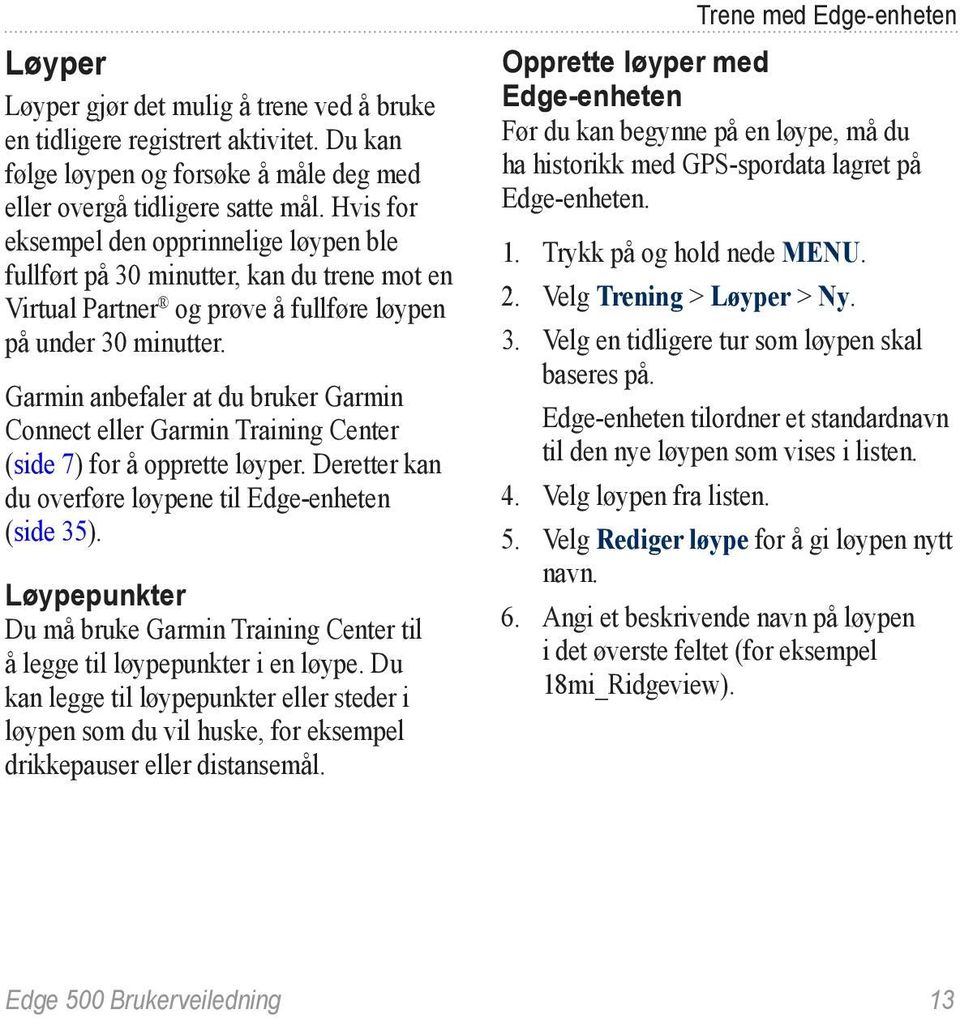 Garmin anbefaler at du bruker Garmin Connect eller Garmin Training Center (side 7) for å opprette løyper. Deretter kan du overføre løypene til Edge-enheten (side 35).