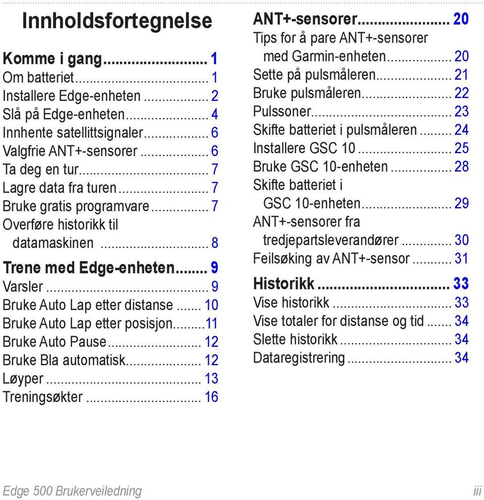 .. 10 Bruke Auto Lap etter posisjon...11 Bruke Auto Pause... 12 Bruke Bla automatisk... 12 Løyper... 13 Treningsøkter... 16 ANT+-sensorer... 20 Tips for å pare ANT+-sensorer med Garmin-enheten.