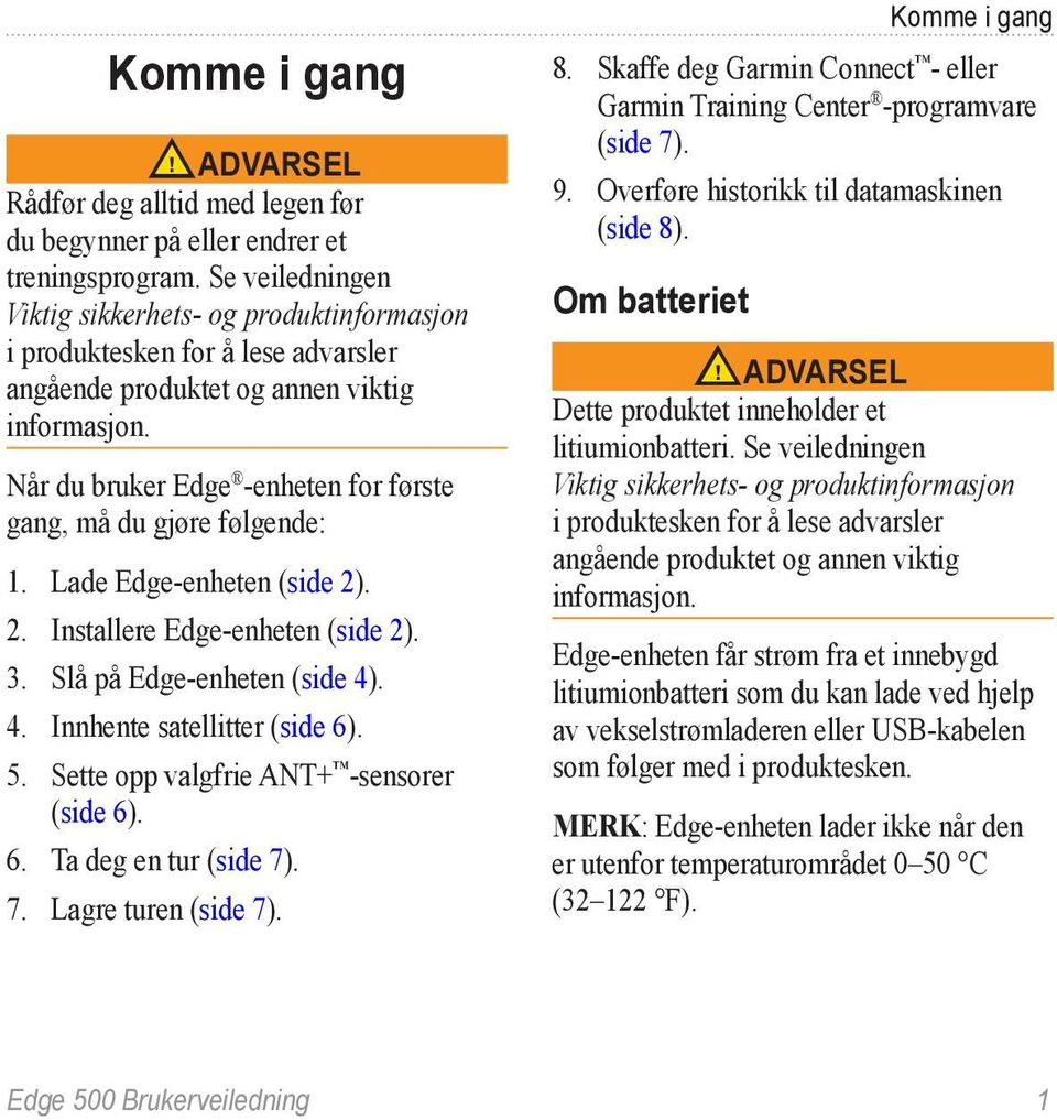 Når du bruker Edge -enheten for første gang, må du gjøre følgende: 1. Lade Edge-enheten (side 2). 2. Installere Edge-enheten (side 2). 3. Slå på Edge-enheten (side 4). 4. Innhente satellitter (side 6).