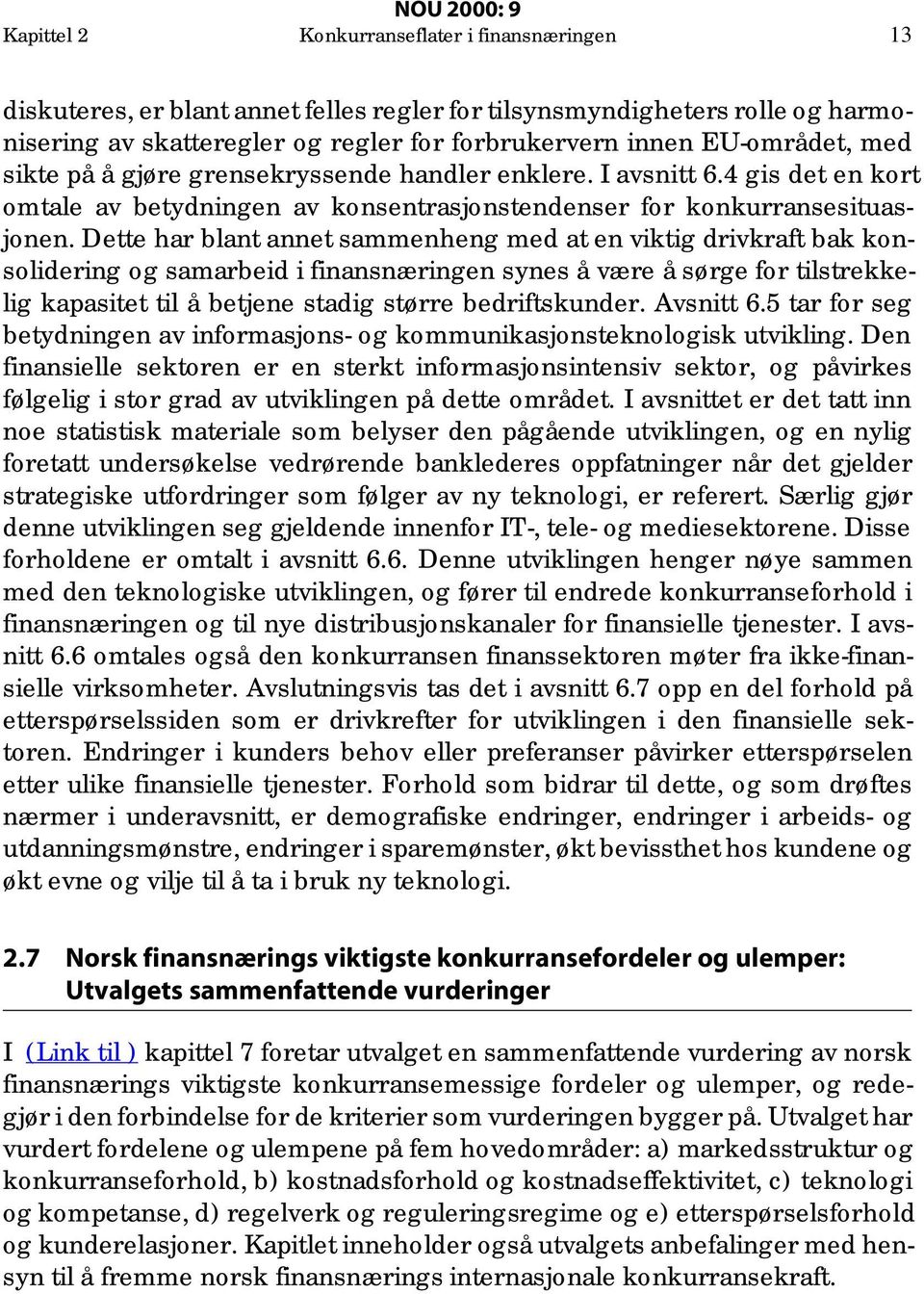 Dette har blant annet sammenheng med at en viktig drivkraft bak konsolidering og samarbeid i finansnæringen synes å være å sørge for tilstrekkelig kapasitet til å betjene stadig større bedriftskunder.