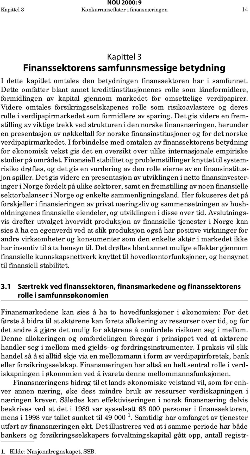 Videre omtales forsikringsselskapenes rolle som risikoavlastere og deres rolle i verdipapirmarkedet som formidlere av sparing.