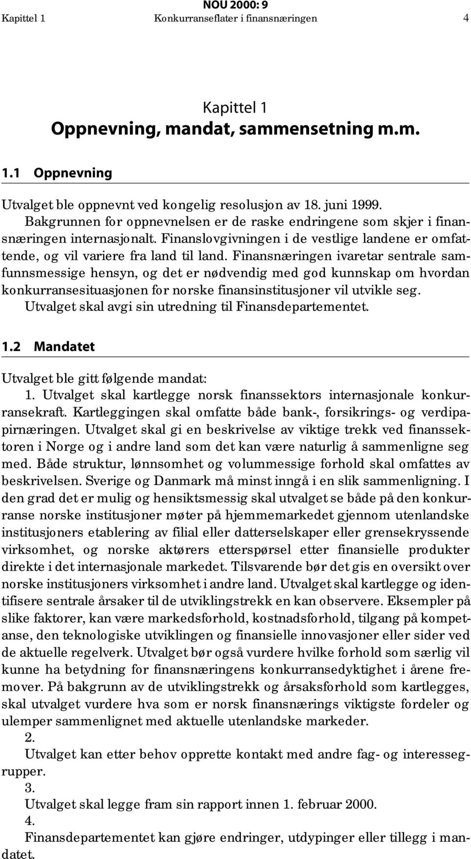 Finansnæringen ivaretar sentrale samfunnsmessige hensyn, og det er nødvendig med god kunnskap om hvordan konkurransesituasjonen for norske finansinstitusjoner vil utvikle seg.