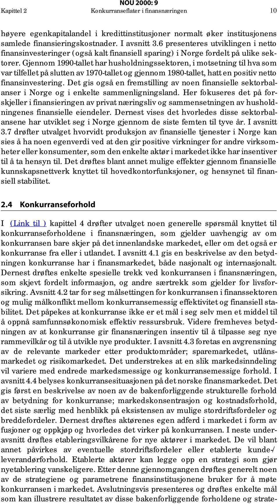 Gjennom 1990-tallet har husholdningssektoren, i motsetning til hva som var tilfellet på slutten av 1970-tallet og gjennom 1980-tallet, hatt en positiv netto finansinvestering.