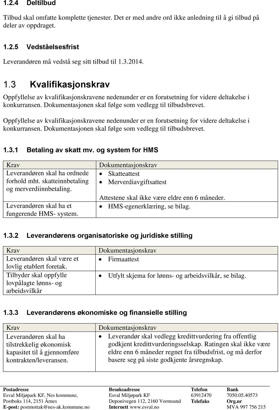 Oppfyllelse av kvalifikasjonskravene nedenunder er en forutsetning for videre deltakelse i konkurransen. Dokumentasjonen skal følge som vedlegg til tilbudsbrevet. 1.3.1 Betaling av skatt mv.