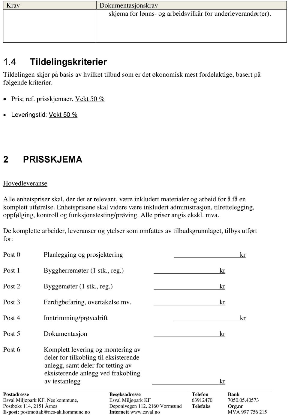 Vekt 50 % Leveringstid: Vekt 50 % 2 PRISSKJEMA Hovedleveranse Alle enhetspriser skal, der det er relevant, være inkludert materialer og arbeid for å få en komplett utførelse.