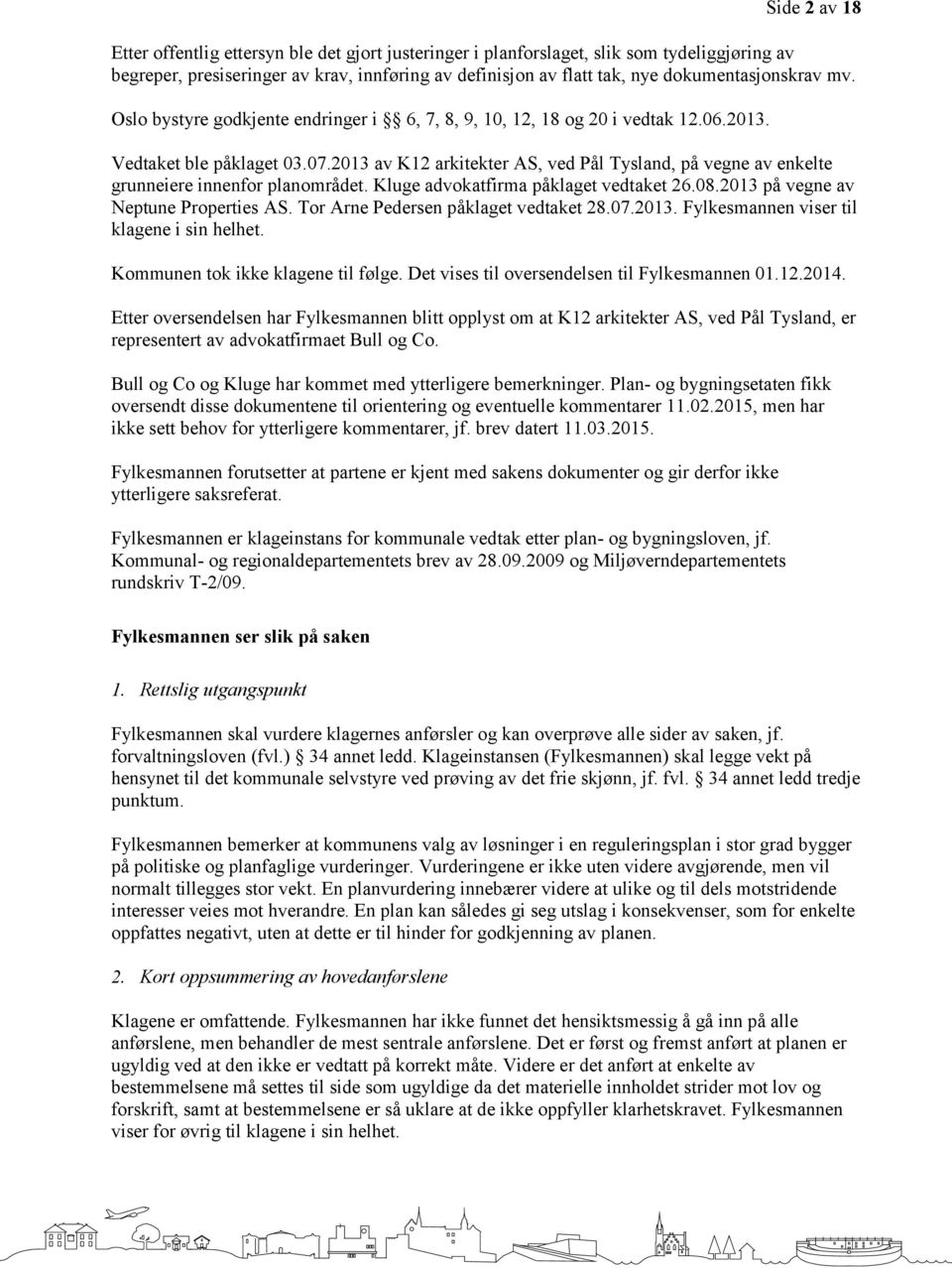 2013 av K12 arkitekter AS, ved Pål Tysland, på vegne av enkelte grunneiere innenfor planområdet. Kluge advokatfirma påklaget vedtaket 26.08.2013 på vegne av Neptune Properties AS.