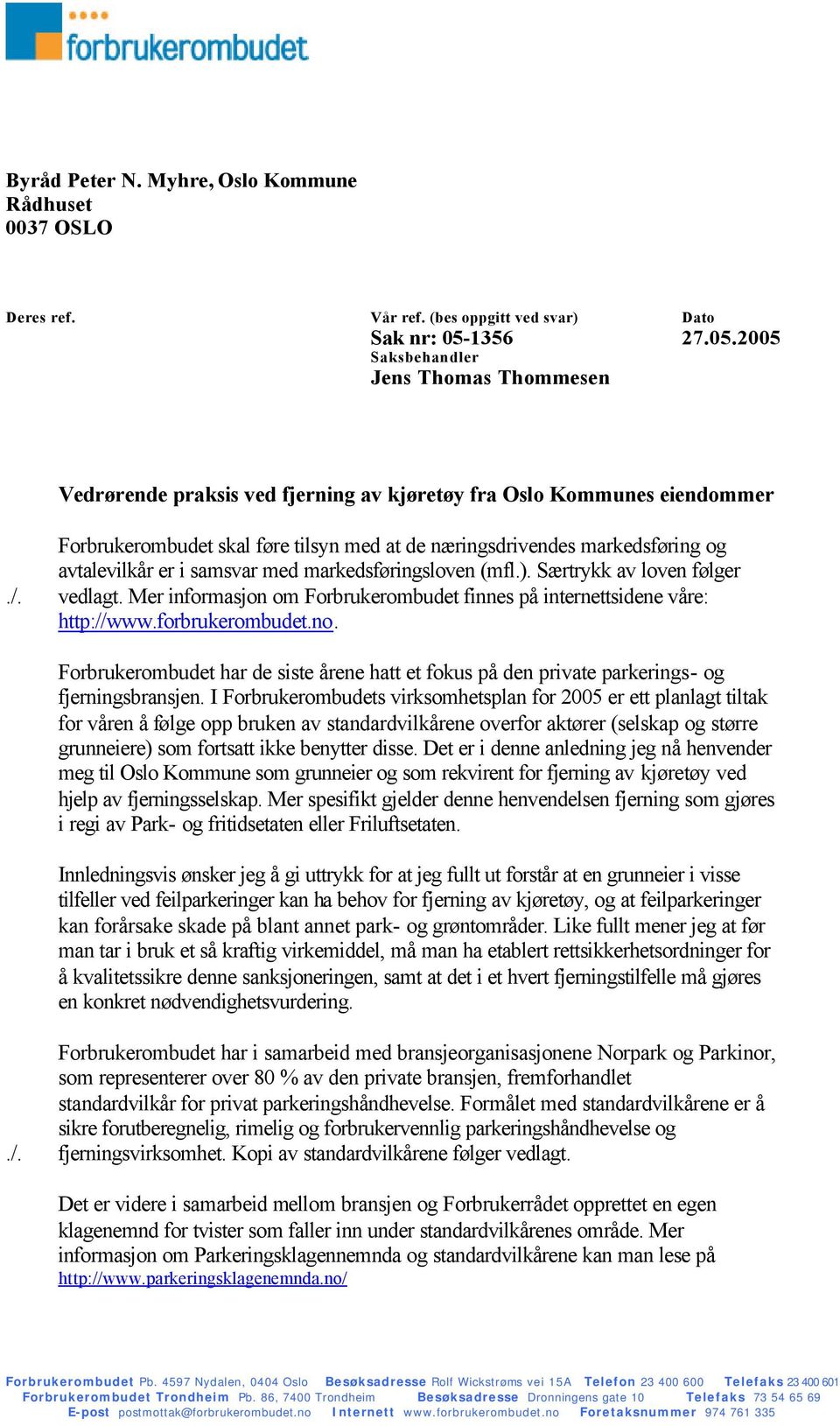 2005 Saksbehandler Jens Thomas Thommesen Vedrørende praksis ved fjerning av kjøretøy fra Oslo Kommunes eiendommer Forbrukerombudet skal føre tilsyn med at de næringsdrivendes markedsføring og