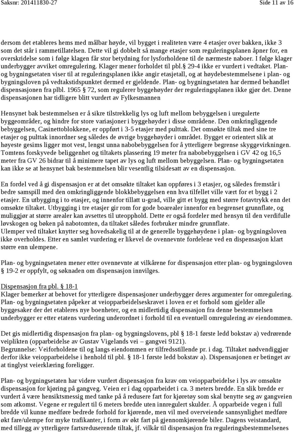 I følge klager underbygger avviket omregulering. Klager mener forholdet til pbl. 29-4 ikke er vurdert i vedtaket.