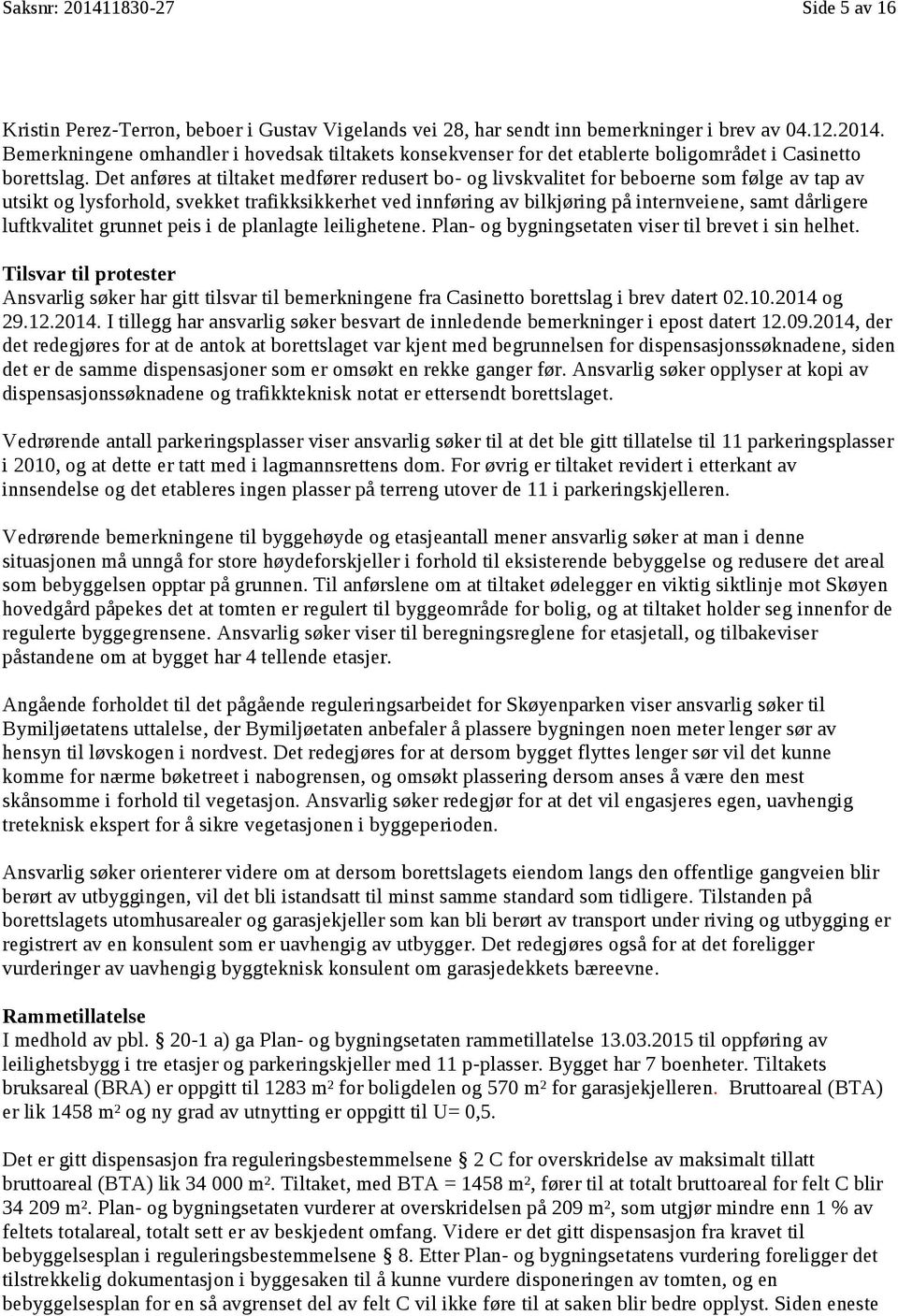 samt dårligere luftkvalitet grunnet peis i de planlagte leilighetene. Plan- og bygningsetaten viser til brevet i sin helhet.