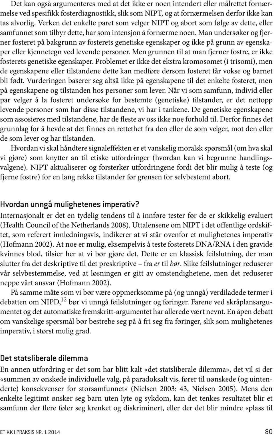 Man undersøker og fjerner fosteret på bakgrunn av fosterets genetiske egenskaper og ikke på grunn av egenskaper eller kjennetegn ved levende personer.