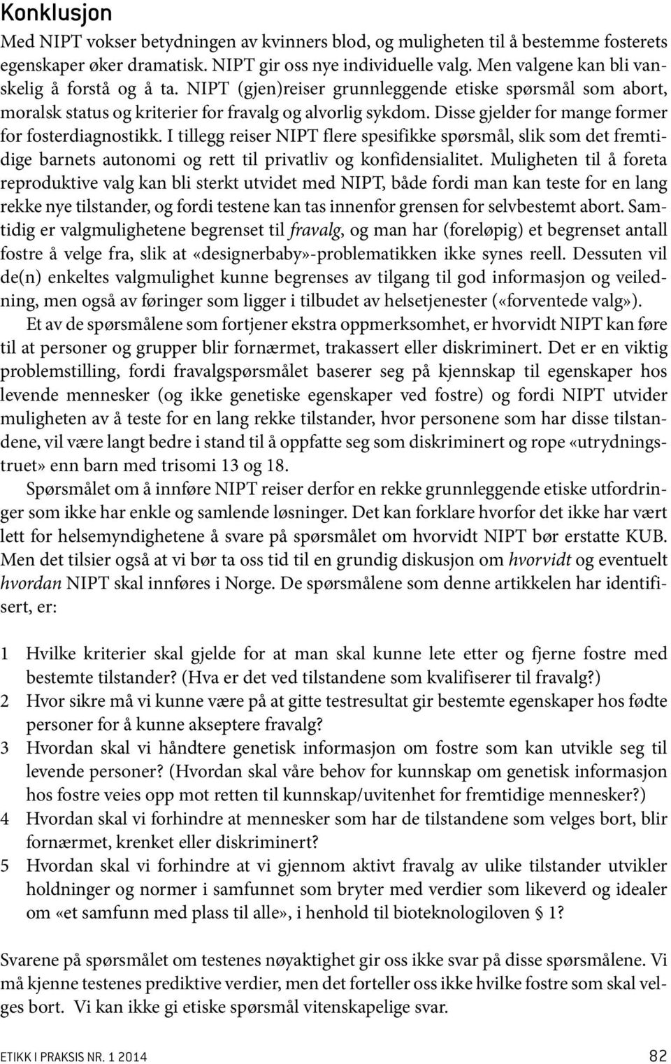 Disse gjelder for mange former for fosterdiagnostikk. I tillegg reiser NIPT flere spesifikke spørsmål, slik som det fremtidige barnets autonomi og rett til privatliv og konfidensialitet.