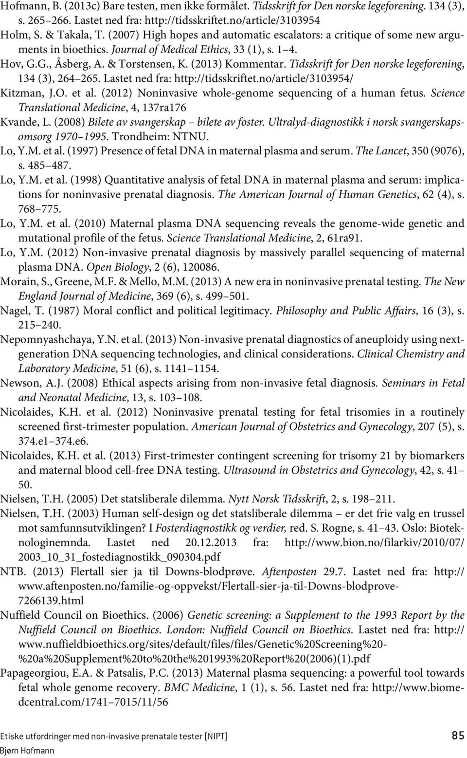 Tidsskrift for Den norske legeforening, 134 (3), 264 265. Lastet ned fra: http://tidsskriftet.no/article/3103954/ Kitzman, J.O. et al. (2012) Noninvasive whole-genome sequencing of a human fetus.