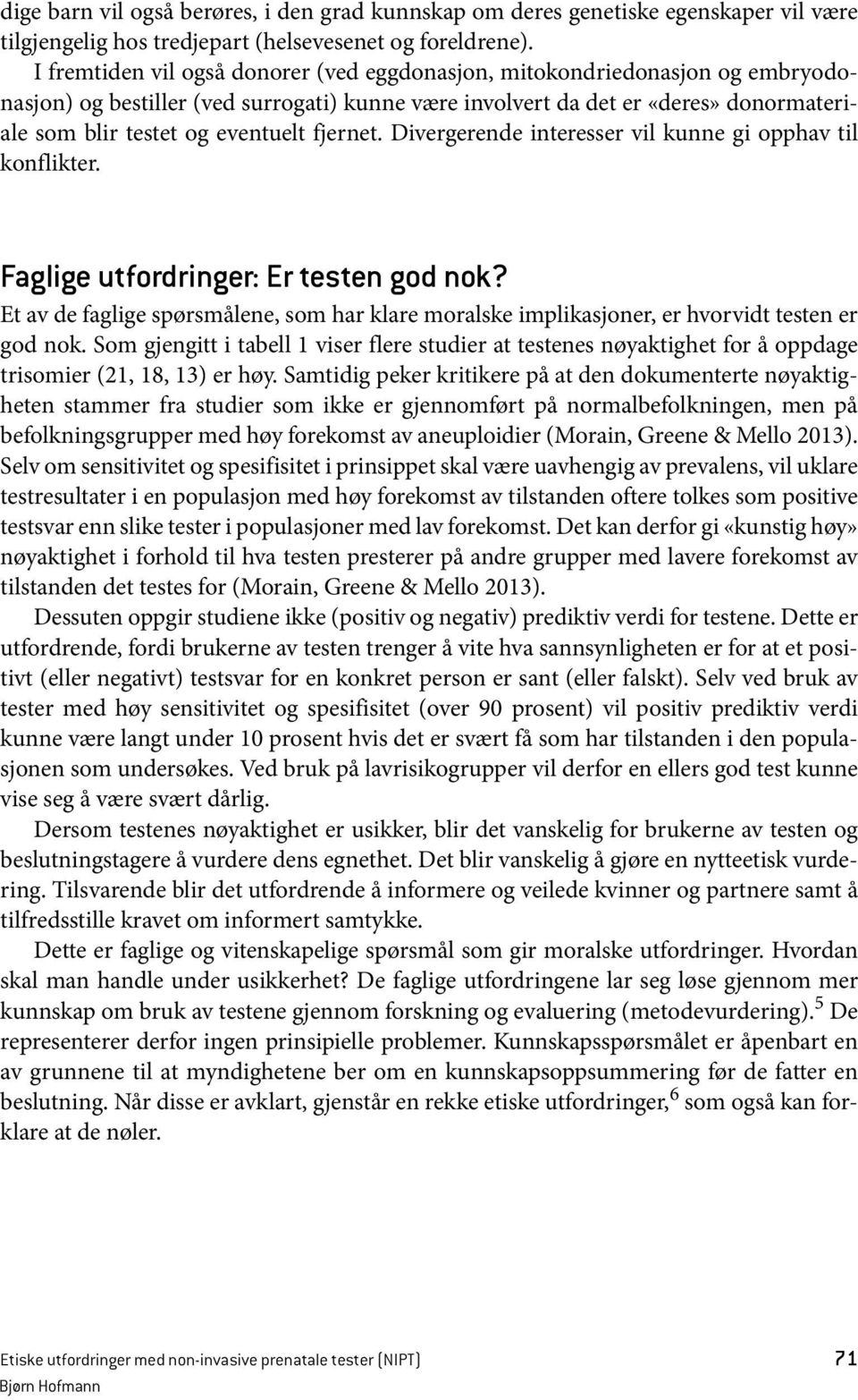 fjernet. Divergerende interesser vil kunne gi opphav til konflikter. Faglige utfordringer: Er testen god nok?