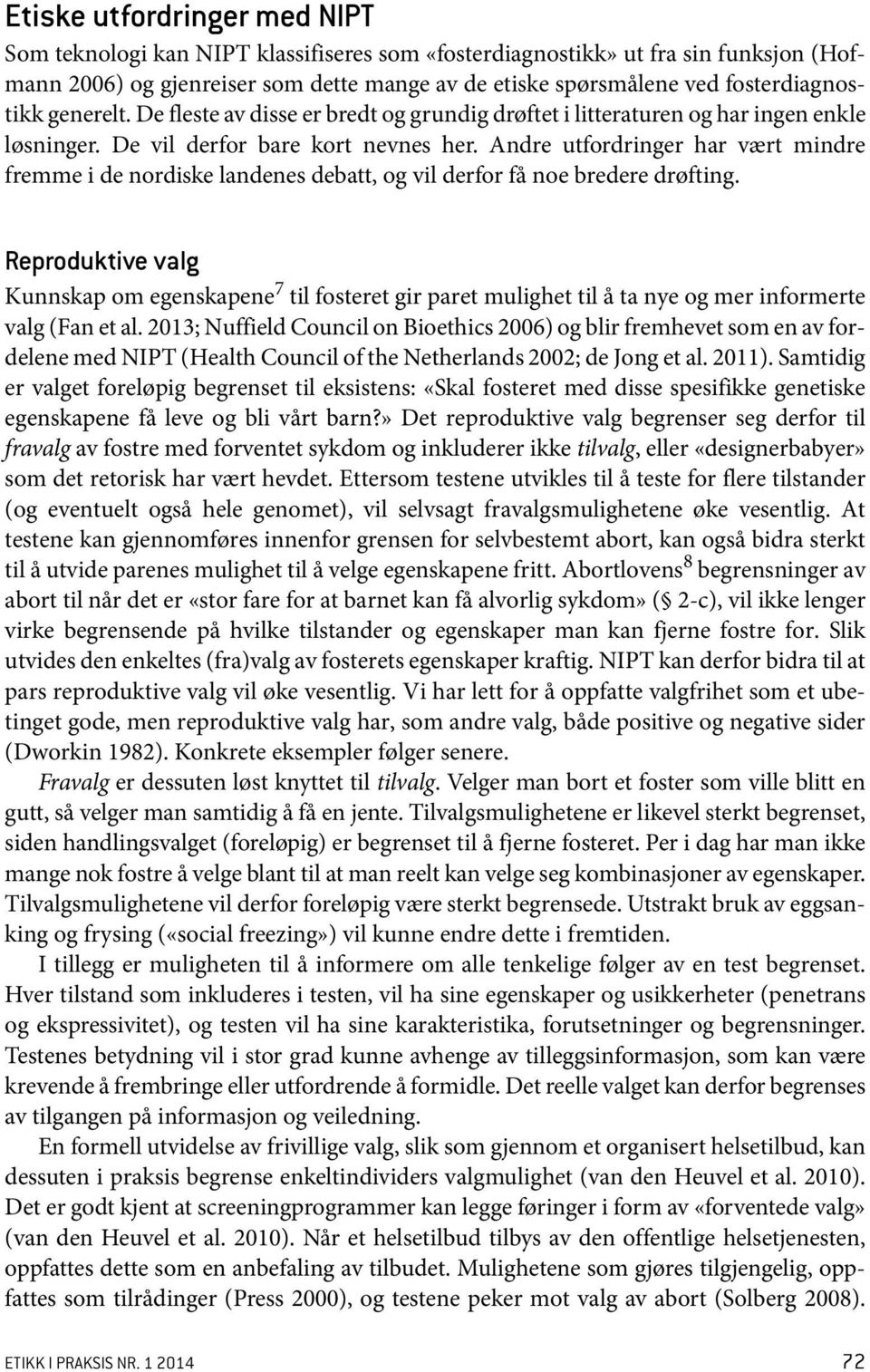 Andre utfordringer har vært mindre fremme i de nordiske landenes debatt, og vil derfor få noe bredere drøfting.