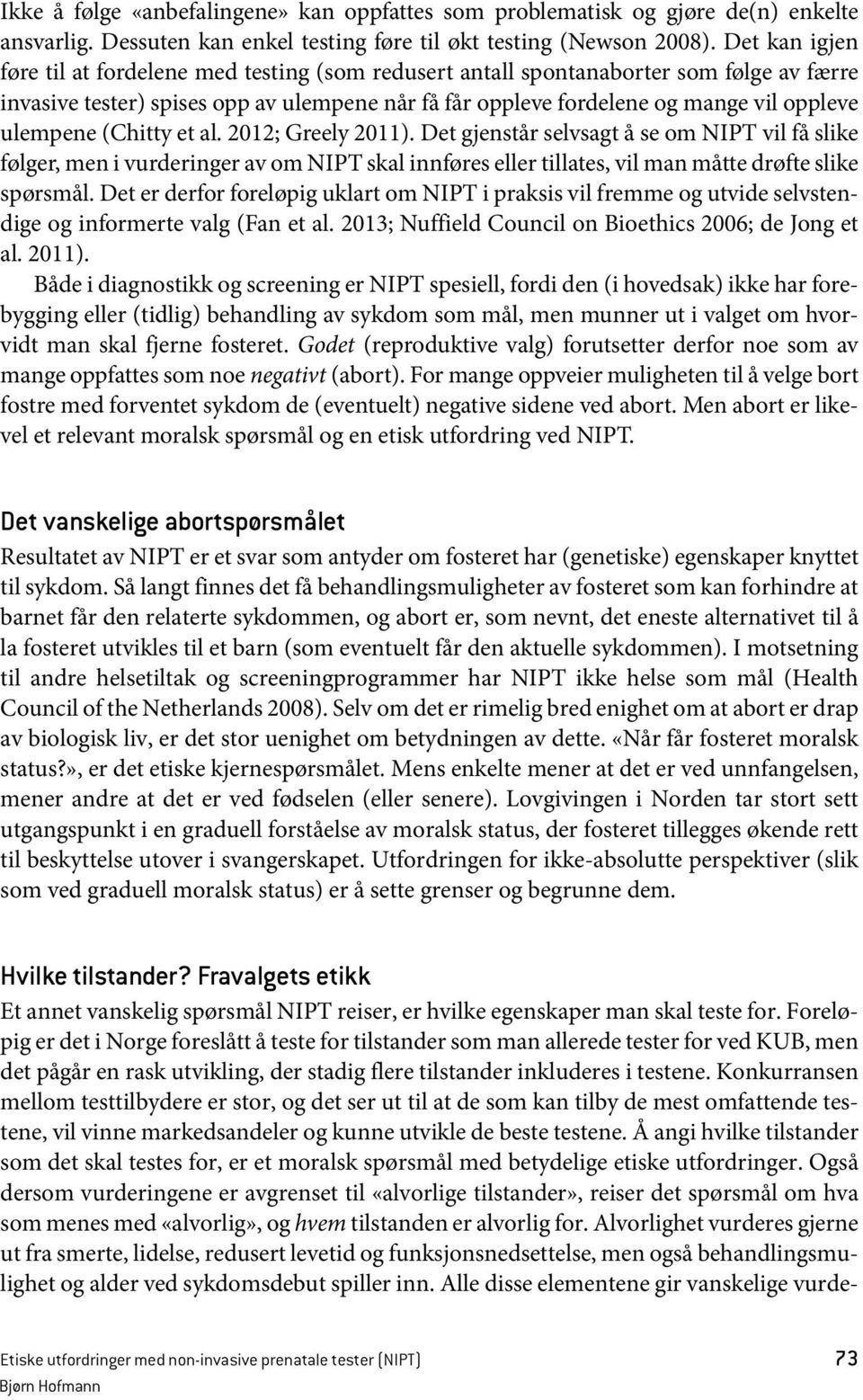 ulempene (Chitty et al. 2012; Greely 2011). Det gjenstår selvsagt å se om NIPT vil få slike følger, men i vurderinger av om NIPT skal innføres eller tillates, vil man måtte drøfte slike spørsmål.