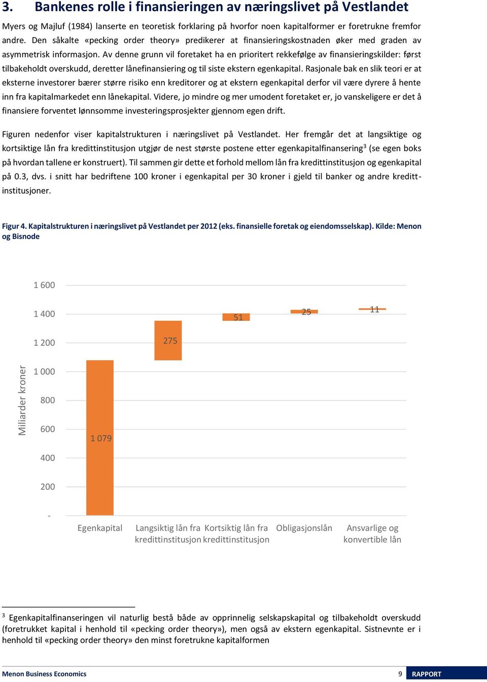 Av denne grunn vil foretaket ha en prioritert rekkefølge av finansieringskilder: først tilbakeholdt overskudd, deretter lånefinansiering og til siste ekstern egenkapital.