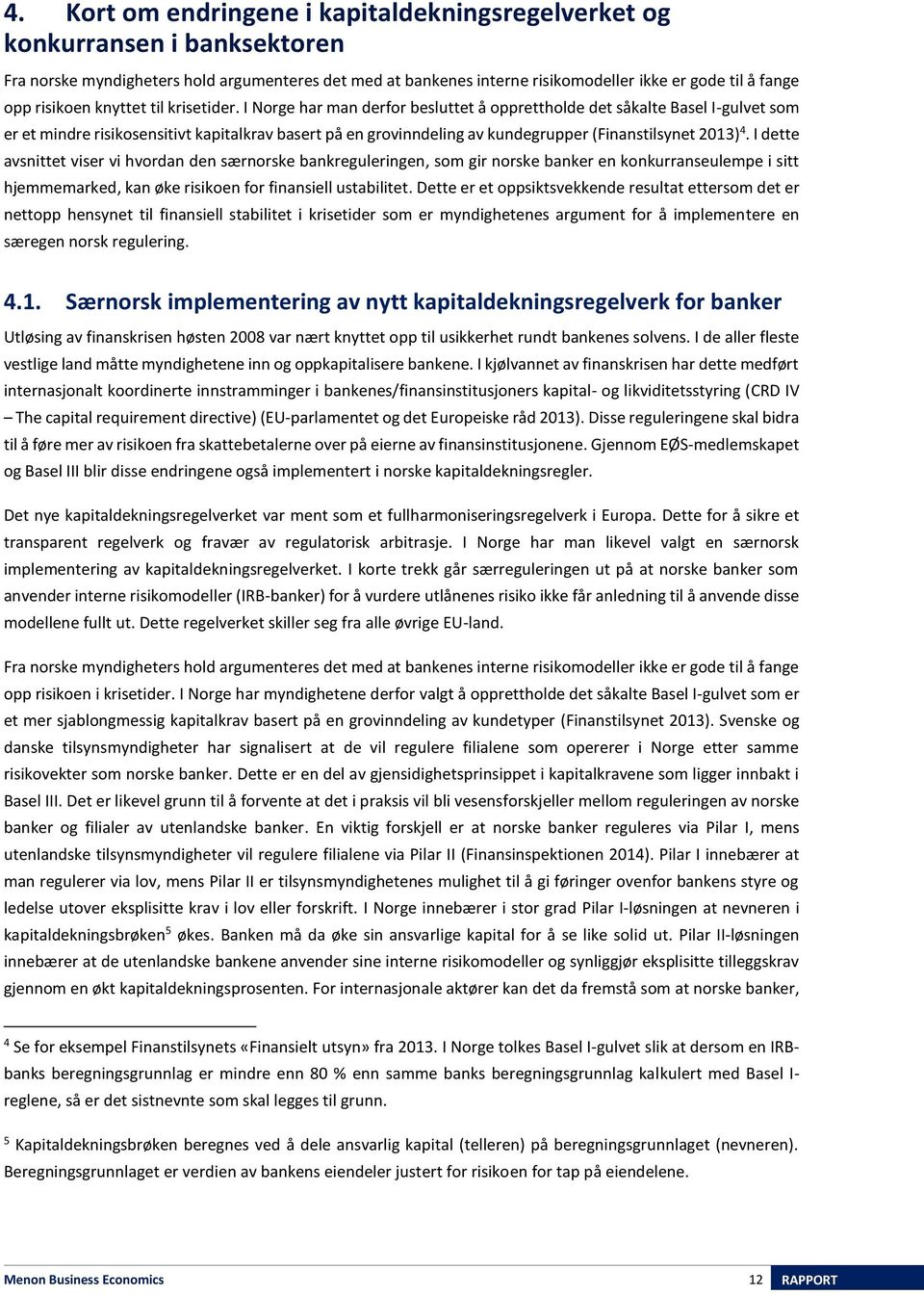 I Norge har man derfor besluttet å opprettholde det såkalte Basel I-gulvet som er et mindre risikosensitivt kapitalkrav basert på en grovinndeling av kundegrupper (Finanstilsynet 2013) 4.