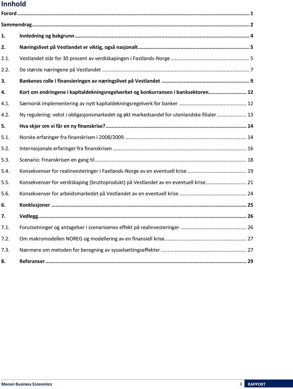 Kort om endringene i kapitaldekningsregelverket og konkurransen i banksektoren... 12 4.1. Særnorsk implementering av nytt kapitaldekningsregelverk for banker... 12 4.2. Ny regulering: vekst i obligasjonsmarkedet og økt markedsandel for utenlandske filialer.