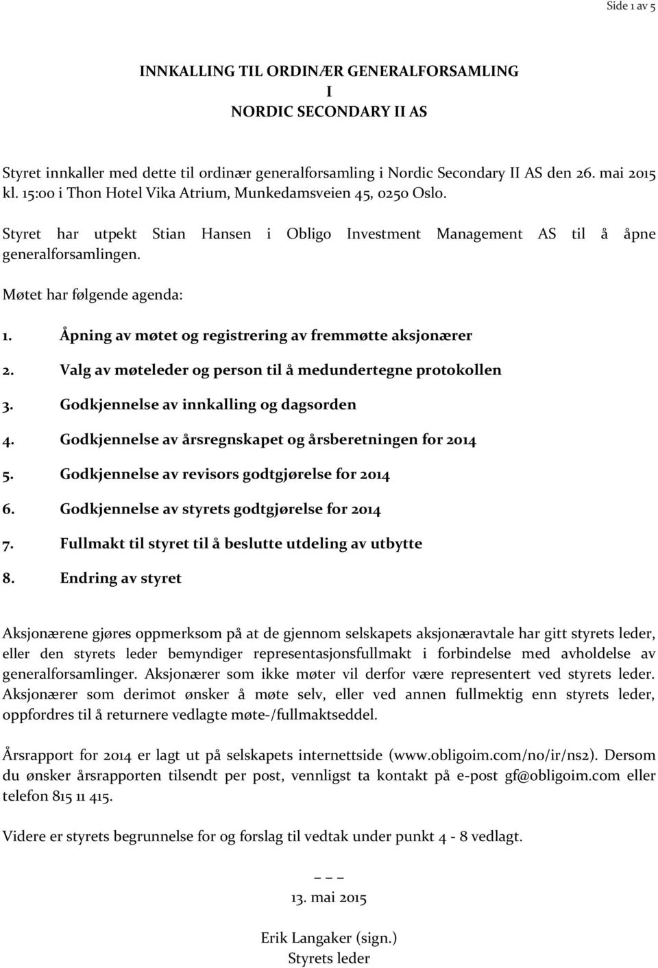 Åpning av møtet og registrering av fremmøtte aksjonærer 2. Valg av møteleder og person til å medundertegne protokollen 3. Godkjennelse av innkalling og dagsorden 4.