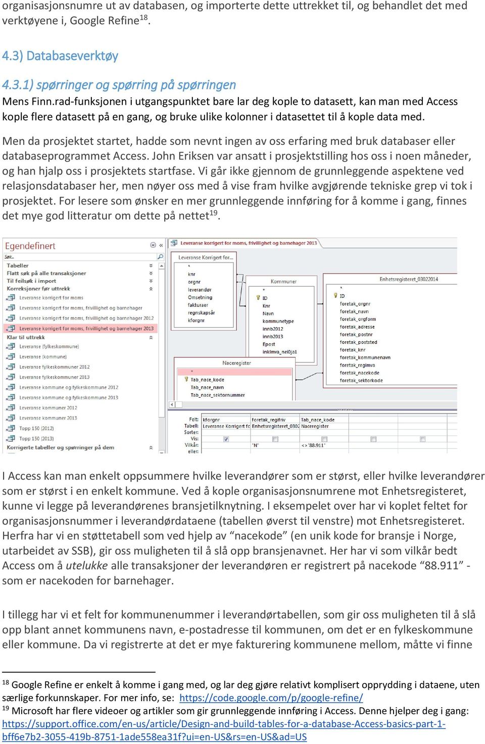 Men da prosjektet startet, hadde som nevnt ingen av oss erfaring med bruk databaser eller databaseprogrammet Access.