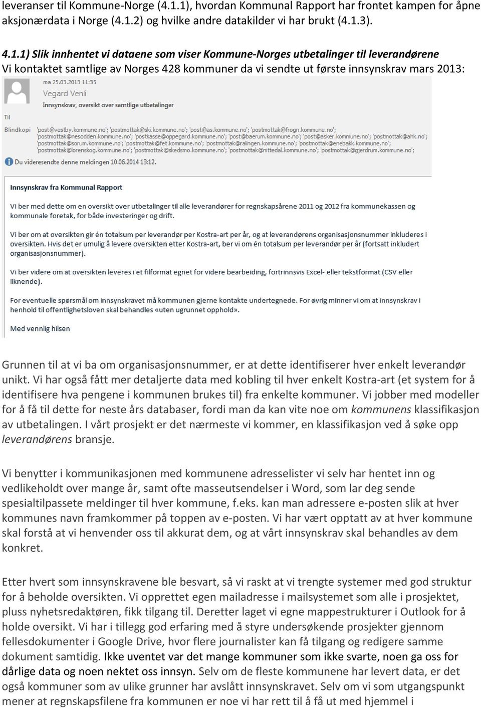 utbetalinger til leverandørene Vi kontaktet samtlige av Norges 428 kommuner da vi sendte ut første innsynskrav mars 2013: Grunnen til at vi ba om organisasjonsnummer, er at dette identifiserer hver