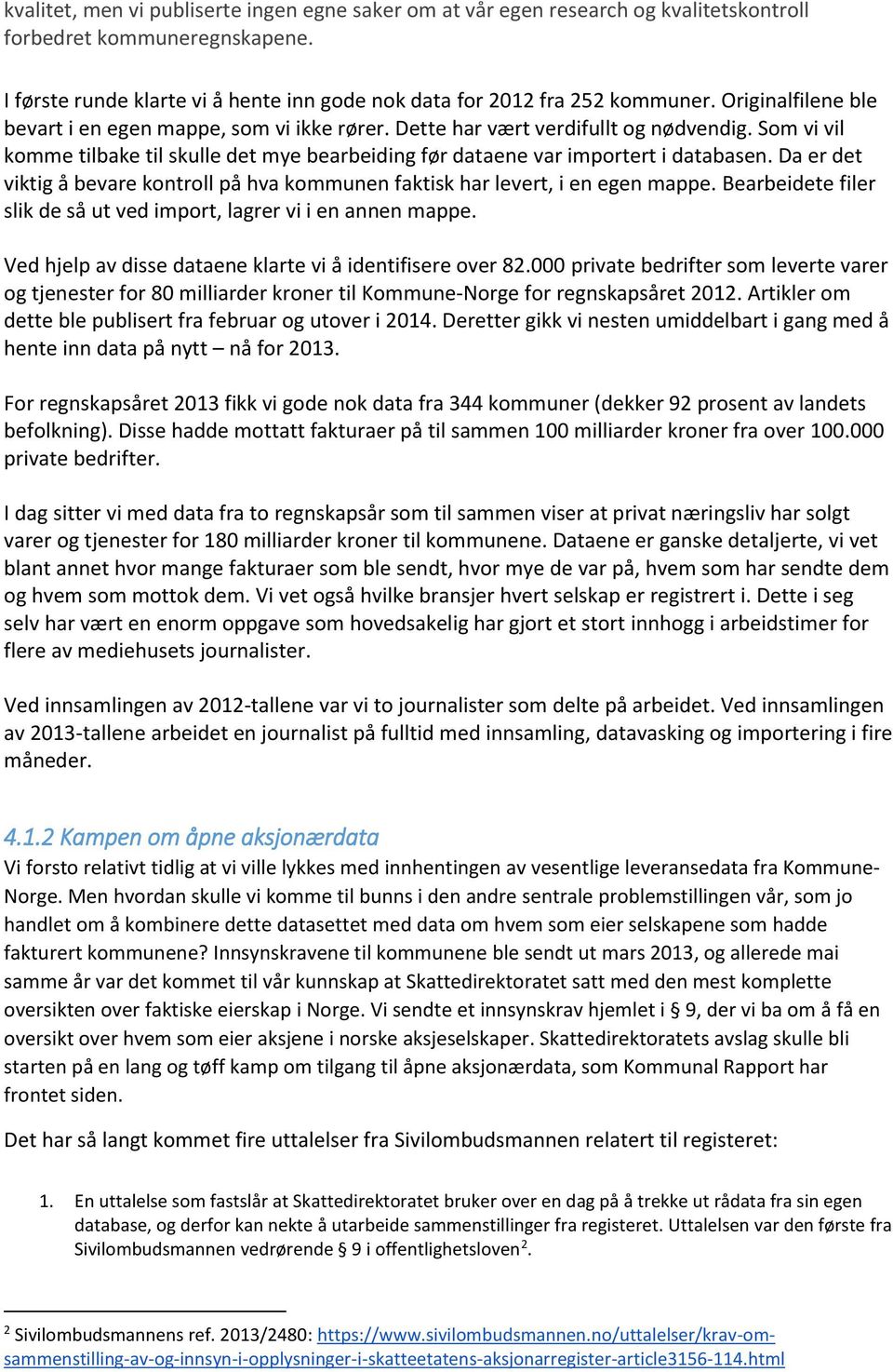 Da er det viktig å bevare kontroll på hva kommunen faktisk har levert, i en egen mappe. Bearbeidete filer slik de så ut ved import, lagrer vi i en annen mappe.