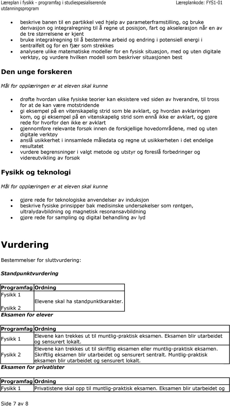 verktøy, og vurdere hvilken modell som beskriver situasjonen best Den unge forskeren drøfte hvordan ulike fysiske teorier kan eksistere ved siden av hverandre, til tross for at de kan være