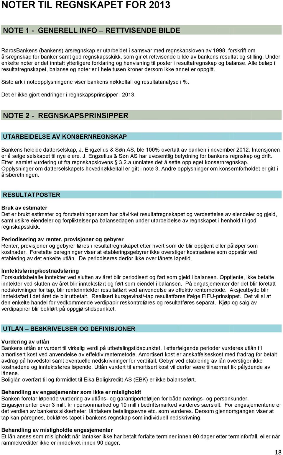 Alle beløp i resultatregnskapet, balanse og noter er i hele tusen kroner dersom ikke annet er oppgitt. Siste ark i noteopplysningene viser bankens nøkkeltall og resultatanalyse i %.