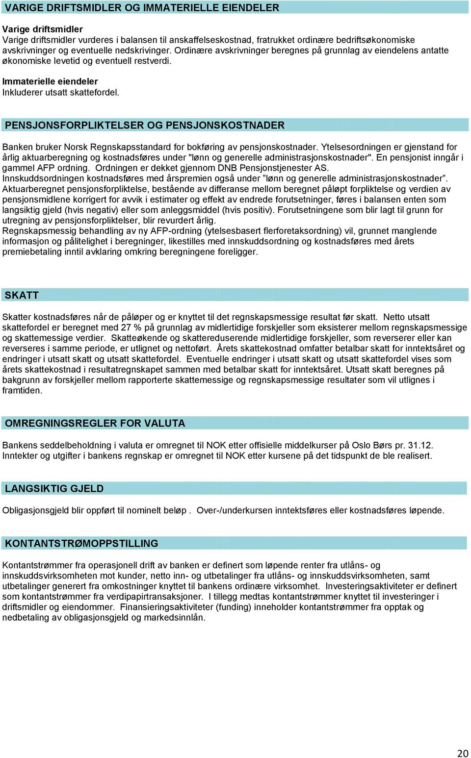 PENSJONSFORPLIKTELSER OG PENSJONSKOSTNADER Banken bruker Norsk Regnskapsstandard for bokføring av pensjonskostnader.