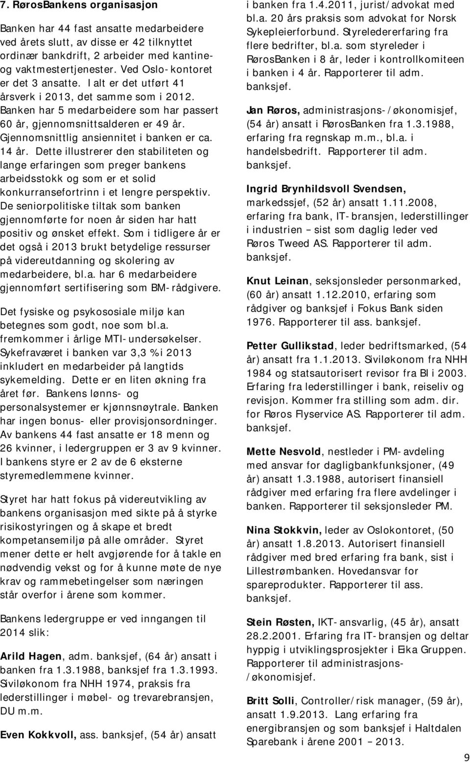 Gjennomsnittlig ansiennitet i banken er ca. 14 år. Dette illustrerer den stabiliteten og lange erfaringen som preger bankens arbeidsstokk og som er et solid konkurransefortrinn i et lengre perspektiv.