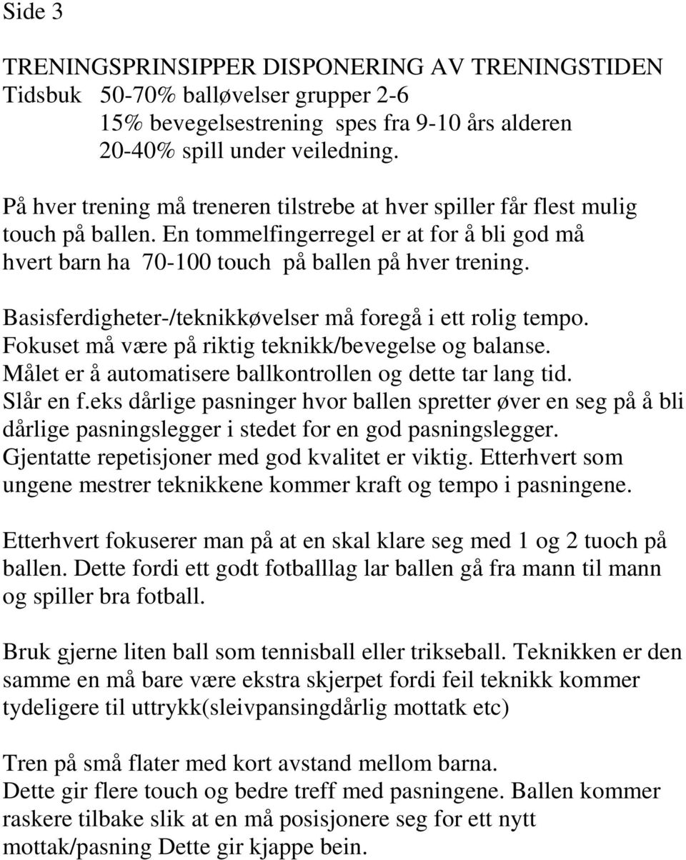 Basisferdigheter-/teknikkøvelser må foregå i ett rolig tempo. Fokuset må være på riktig teknikk/bevegelse og balanse. Målet er å automatisere ballkontrollen og dette tar lang tid. Slår en f.