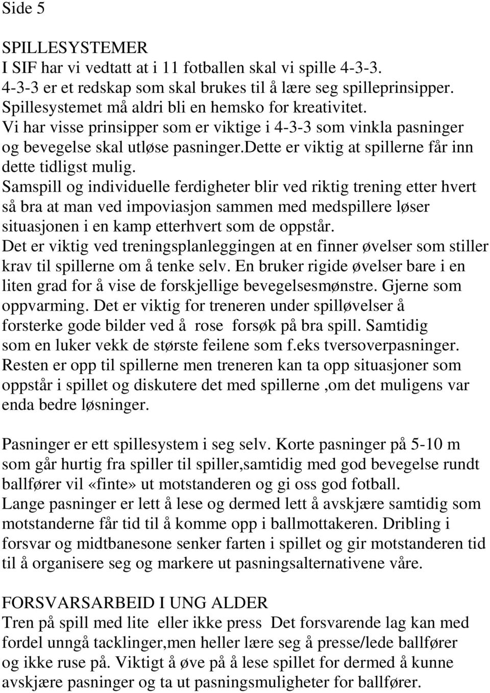 dette er viktig at spillerne får inn dette tidligst mulig.