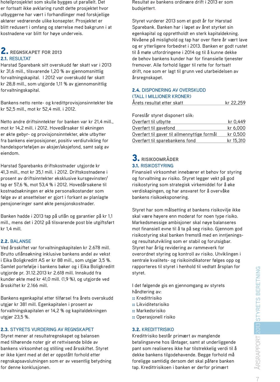 2.1. Resultat Harstad Sparebank sitt overskudd før skatt var i 2013 kr 31,6 mill., tilsvarende 1,20 % av gjennomsnittlig forvaltningskapital. I 2012 var overskudd før skatt kr 28,8 mill.