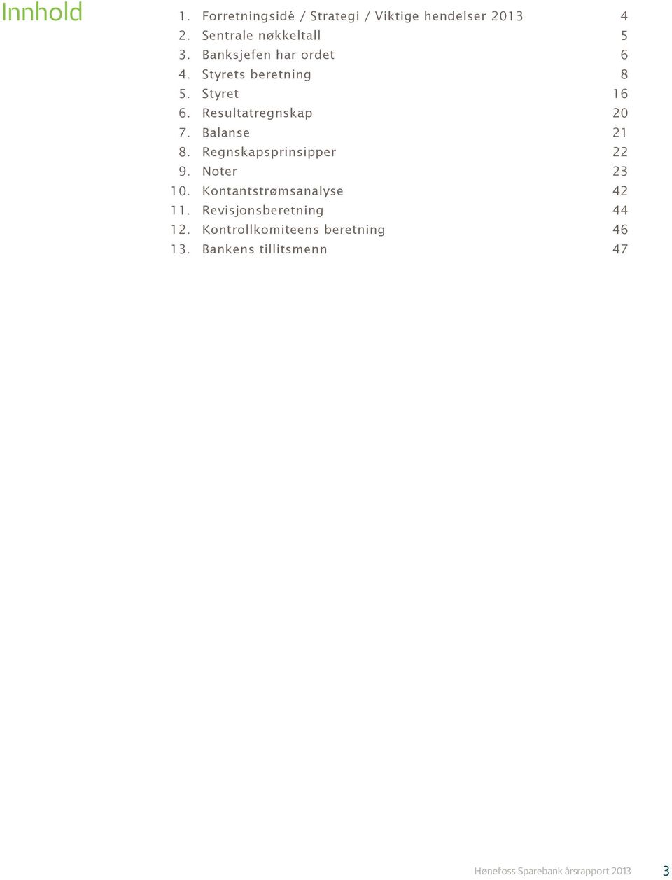 Balanse 21 8. Regnskapsprinsipper 22 9. Noter 23 10. Kontantstrømsanalyse 42 11.