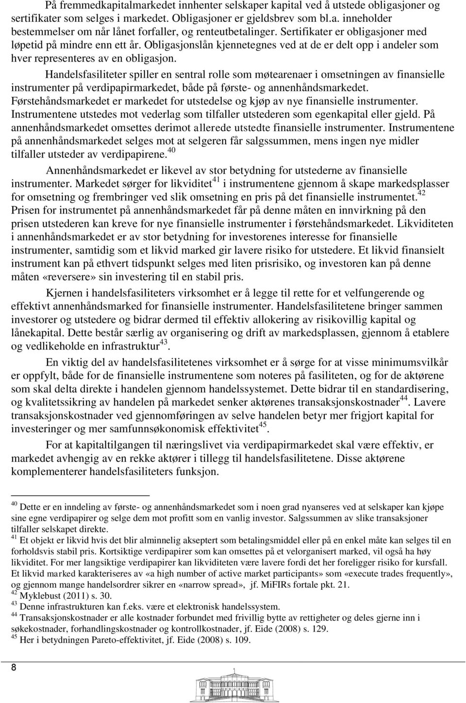 Handelsfasiliteter spiller en sentral rolle som møtearenaer i omsetningen av finansielle instrumenter på verdipapirmarkedet, både på første- og annenhåndsmarkedet.