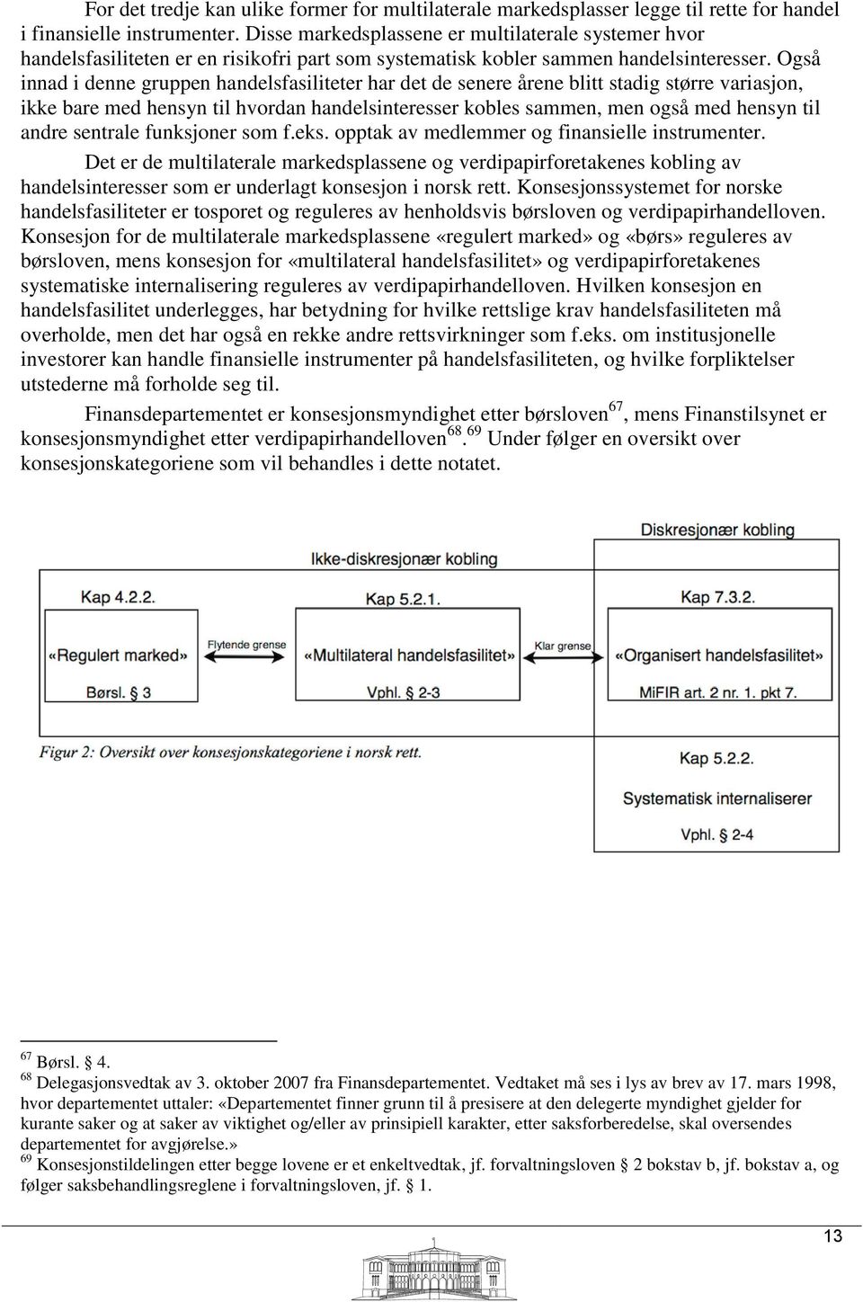 Også innad i denne gruppen handelsfasiliteter har det de senere årene blitt stadig større variasjon, ikke bare med hensyn til hvordan handelsinteresser kobles sammen, men også med hensyn til andre