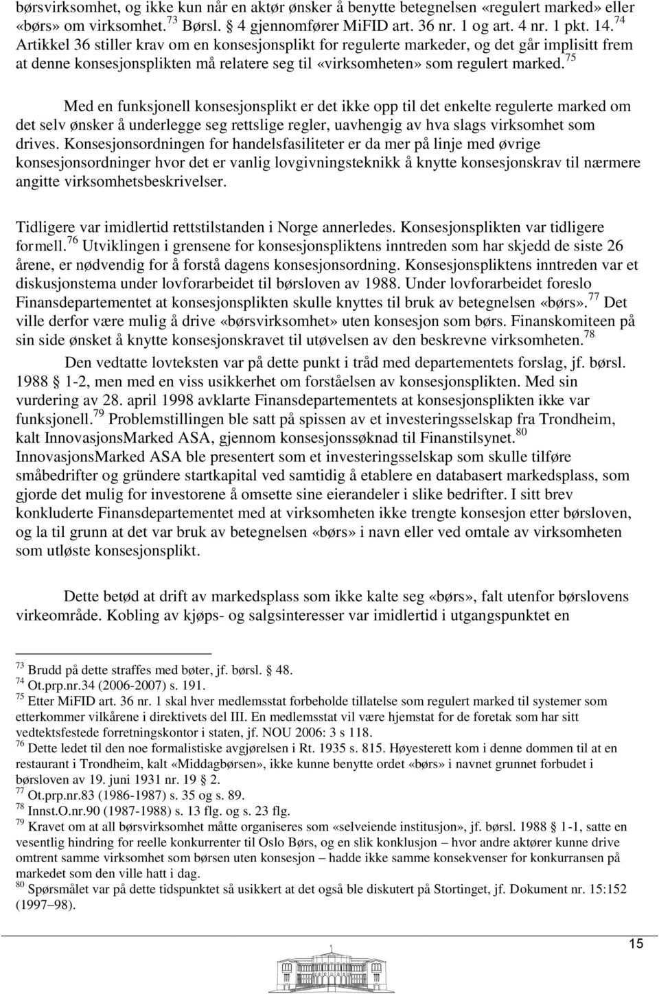 75 Med en funksjonell konsesjonsplikt er det ikke opp til det enkelte regulerte marked om det selv ønsker å underlegge seg rettslige regler, uavhengig av hva slags virksomhet som drives.