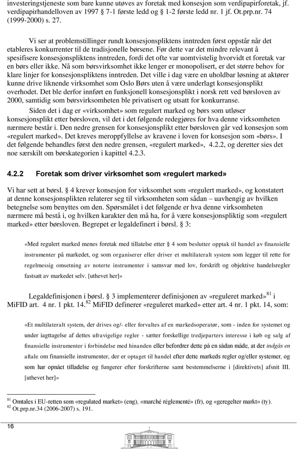 Før dette var det mindre relevant å spesifisere konsesjonspliktens inntreden, fordi det ofte var uomtvistelig hvorvidt et foretak var en børs eller ikke.