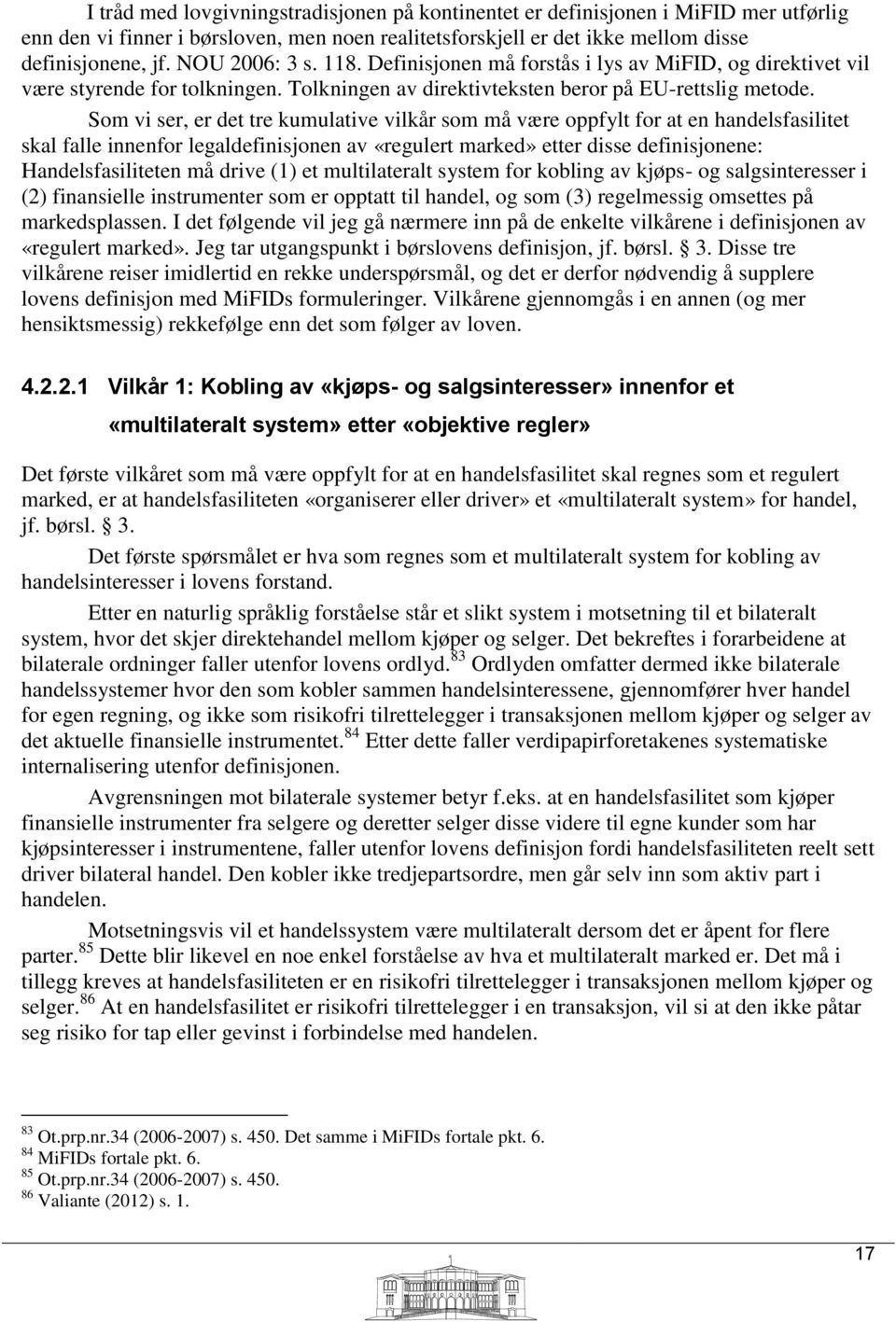 Som vi ser, er det tre kumulative vilkår som må være oppfylt for at en handelsfasilitet skal falle innenfor legaldefinisjonen av «regulert marked» etter disse definisjonene: Handelsfasiliteten må